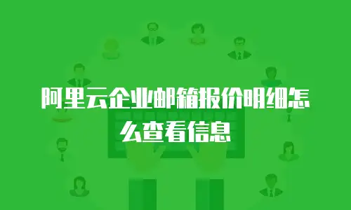 阿里云企业邮箱报价明细怎么查看信息