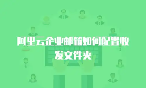 阿里云企业邮箱如何配置收发文件夹