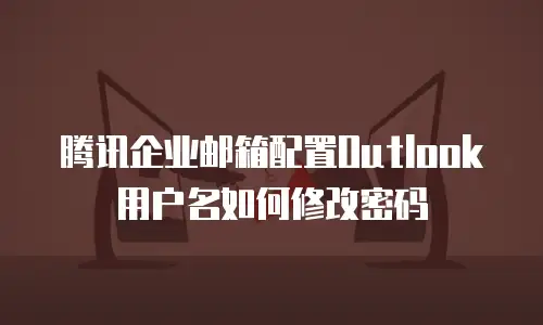 腾讯企业邮箱配置Outlook用户名如何修改密码