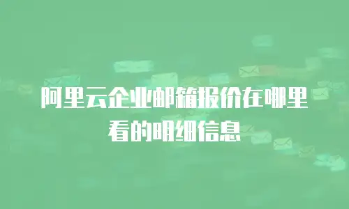 阿里云企业邮箱报价在哪里看的明细信息