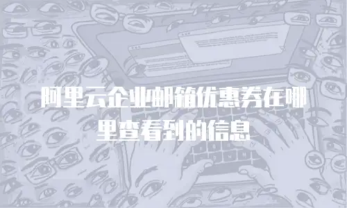 阿里云企业邮箱优惠券在哪里查看到的信息