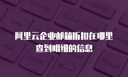 阿里云企业邮箱折扣在哪里查到明细的信息