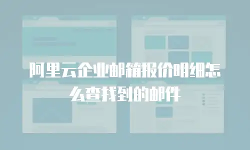 阿里云企业邮箱报价明细怎么查找到的邮件