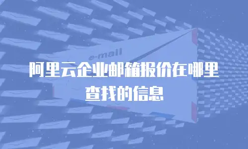 阿里云企业邮箱报价在哪里查找的信息