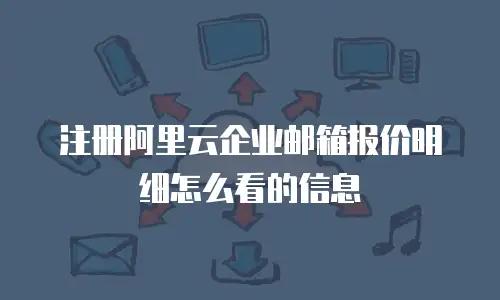 注册阿里云企业邮箱报价明细怎么看的信息