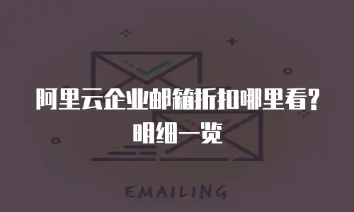 阿里云企业邮箱折扣哪里看?明细一览