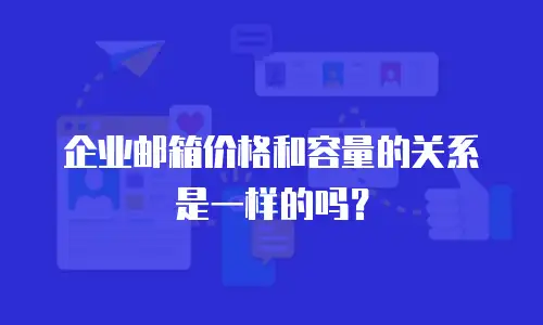 企业邮箱价格和容量的关系是一样的吗?