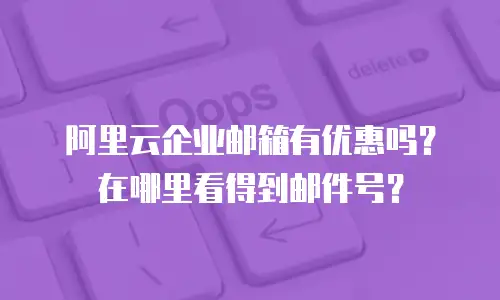 阿里云企业邮箱有优惠吗?在哪里看得到邮件号?