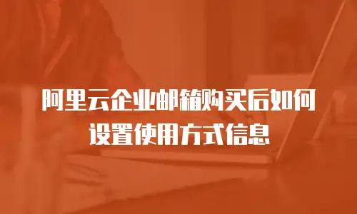 阿里云企业邮箱购买后如何设置使用方式信息