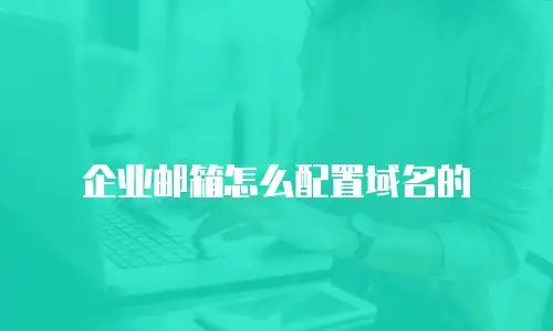 企业邮箱怎么配置域名的