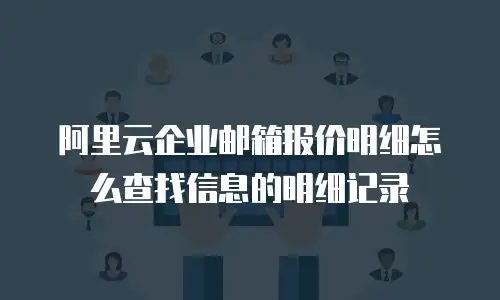 阿里云企业邮箱报价明细怎么查找信息的明细记录