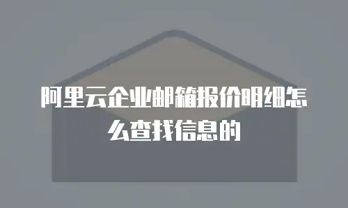 阿里云企业邮箱报价明细怎么查找信息的