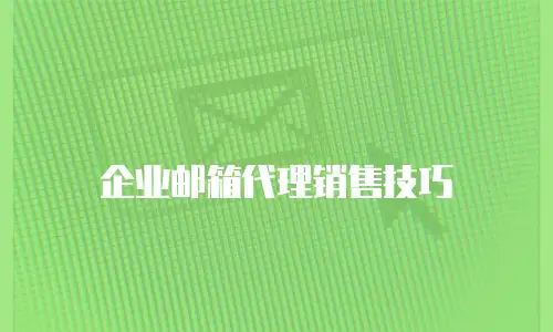 企业邮箱代理销售技巧