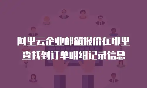 阿里云企业邮箱报价在哪里查找到订单明细记录信息