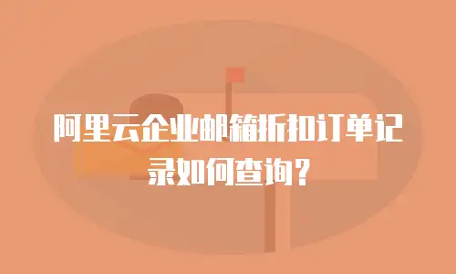 阿里云企业邮箱折扣订单记录如何查询？