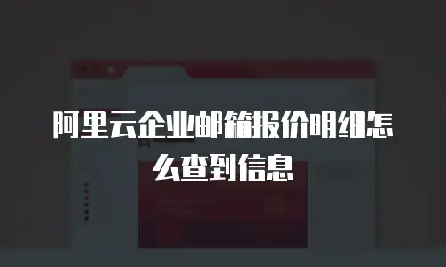 阿里云企业邮箱报价明细怎么查到信息