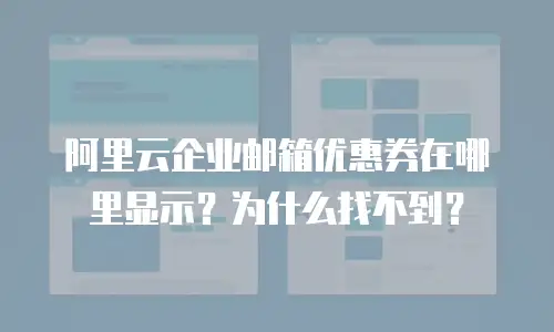 阿里云企业邮箱优惠券在哪里显示？为什么找不到？