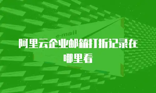 阿里云企业邮箱打折记录在哪里看