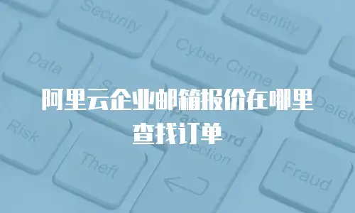 阿里云企业邮箱报价在哪里查找订单