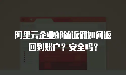 阿里云企业邮箱返佣如何返回到账户?安全吗?