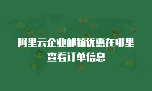 阿里云企业邮箱优惠在哪里查看订单信息