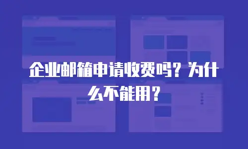 企业邮箱申请收费吗?为什么不能用?