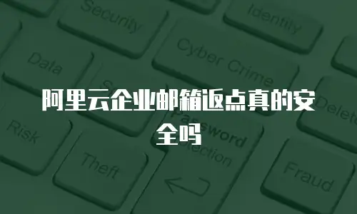 阿里云企业邮箱返点真的安全吗