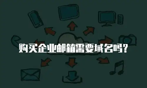 购买企业邮箱需要域名吗？