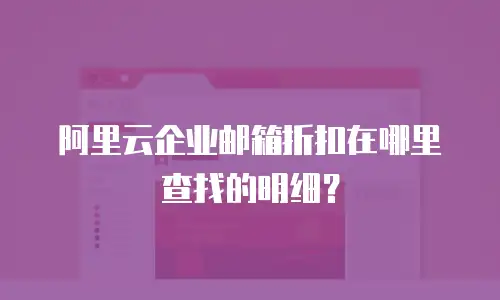 阿里云企业邮箱折扣在哪里查找的明细？