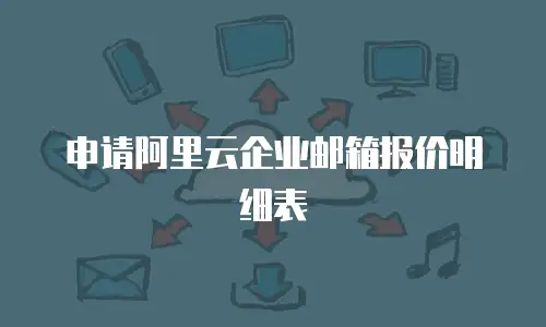 申请阿里云企业邮箱报价明细表