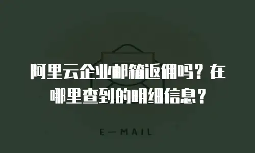 阿里云企业邮箱返佣吗？在哪里查到的明细信息？