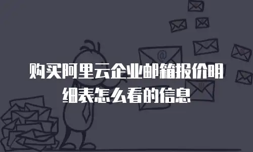 购买阿里云企业邮箱报价明细表怎么看的信息