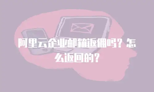 阿里云企业邮箱返佣吗？怎么返回的？