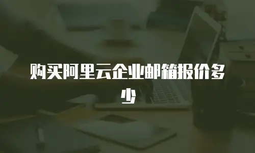 购买阿里云企业邮箱报价多少