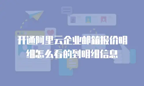 开通阿里云企业邮箱报价明细怎么看的到明细信息