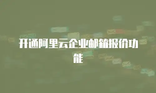 开通阿里云企业邮箱报价功能