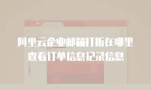 阿里云企业邮箱打折在哪里查看订单信息记录信息