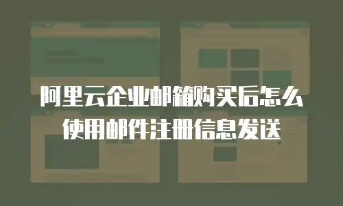 阿里云企业邮箱购买后怎么使用邮件注册信息发送