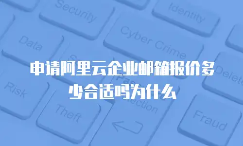 申请阿里云企业邮箱报价多少合适吗为什么