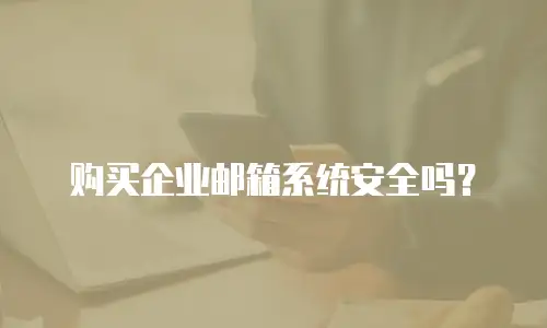 购买企业邮箱系统安全吗?
