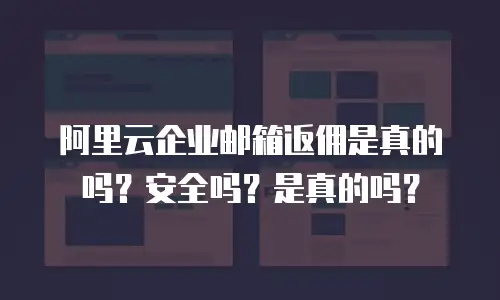 阿里云企业邮箱返佣是真的吗？安全吗？是真的吗？