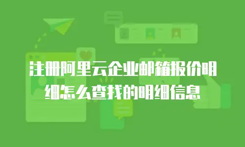 注册阿里云企业邮箱报价明细怎么查找的明细信息