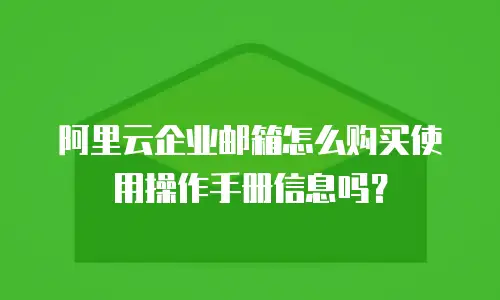 阿里云企业邮箱怎么购买使用操作手册信息吗?