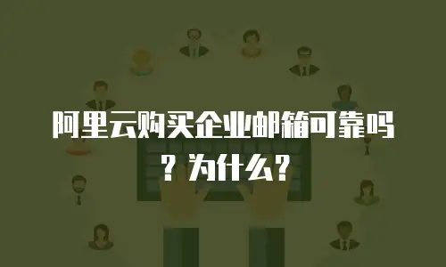 阿里云购买企业邮箱可靠吗?为什么?