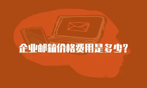 企业邮箱价格费用是多少?