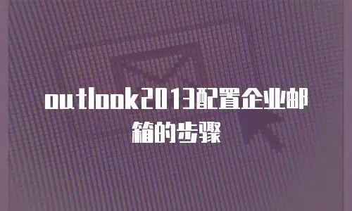 outlook2013配置企业邮箱的步骤