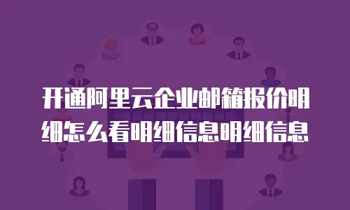 开通阿里云企业邮箱报价明细怎么看明细信息明细信息