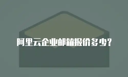 阿里云企业邮箱报价多少?