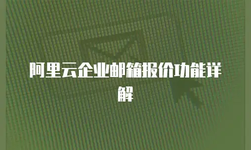 阿里云企业邮箱报价功能详解