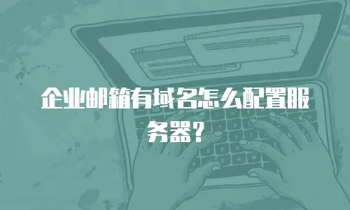 企业邮箱有域名怎么配置服务器?